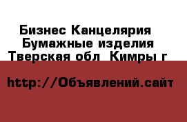 Бизнес Канцелярия - Бумажные изделия. Тверская обл.,Кимры г.